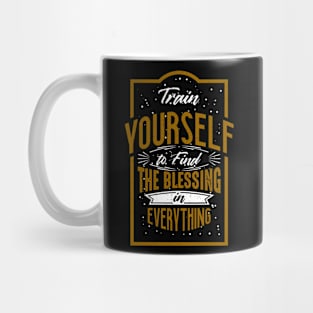 Train yourself to find the blessing in everything Mug